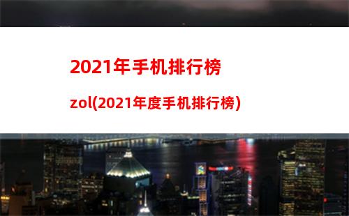 021年手机排行榜zol(2021年度手机排行榜)"