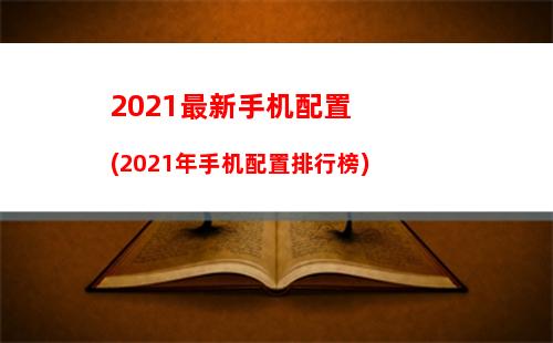 021最新手机配置(2021年手机配置排行榜)"