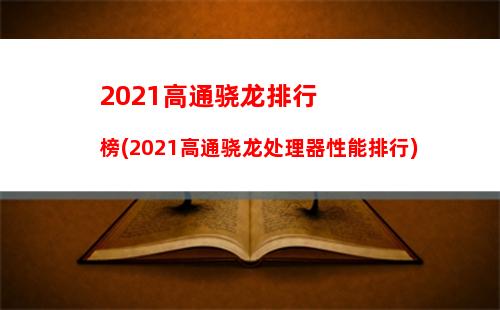 021高通骁龙排行榜(2021高通骁龙处理器性能排行)"