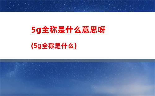 g全称是什么意思呀(5g全称是什么)"