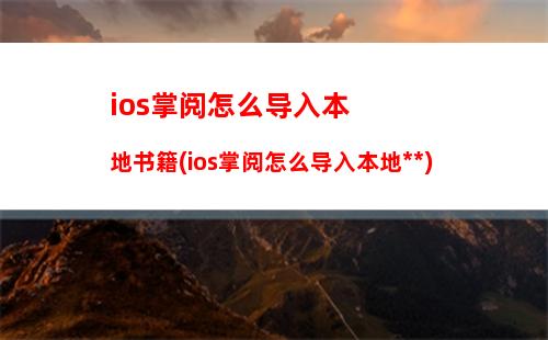 ios掌阅怎么导入本地书籍(ios掌阅怎么导入本地小说)