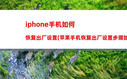 iphone手机如何恢复出厂设置(苹果手机恢复出厂设置步骤如下)
