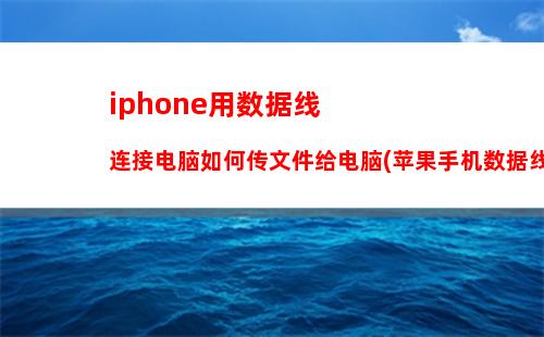 iphone用数据线连接电脑如何传文件给电脑(苹果手机数据线给电脑传文件)