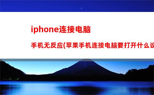 iphone连接电脑手机无反应(苹果手机连接电脑要打开什么设置)