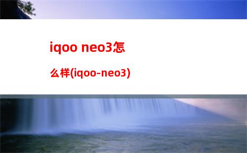 iqoo+neo3怎么样(iqoo-neo3)