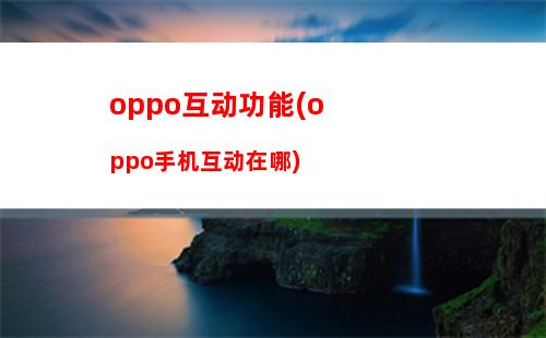 oppo互动功能(oppo手机互动在哪)