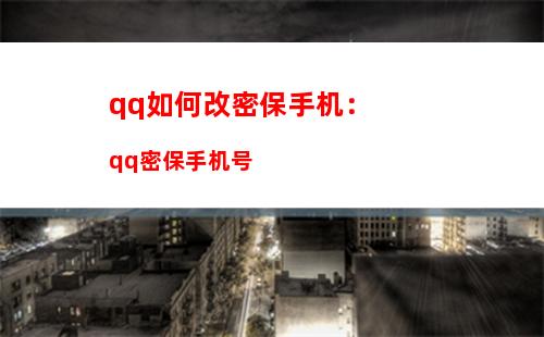 qq如何改密保手机：qq密保手机号