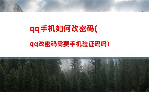 qq手机如何改密码(qq改密码需要手机验证码吗)