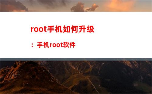 root手机如何升级：手机root软件