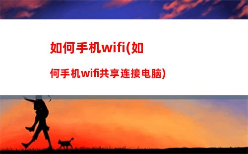 如何手机wifi(如何手机wifi共享连接电脑)