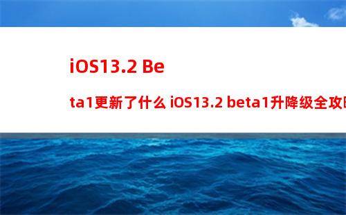 iOS13.4 Beta4更新了什么？iOS13.4 beta4新特性与升降级全攻略