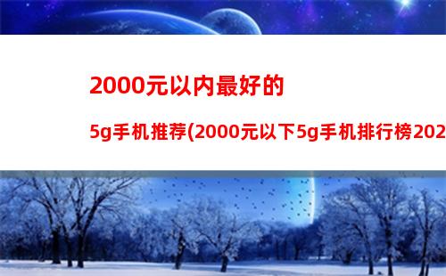 000元以内最好的5g手机推荐(2000元以下5g手机排行榜2020前十名)"