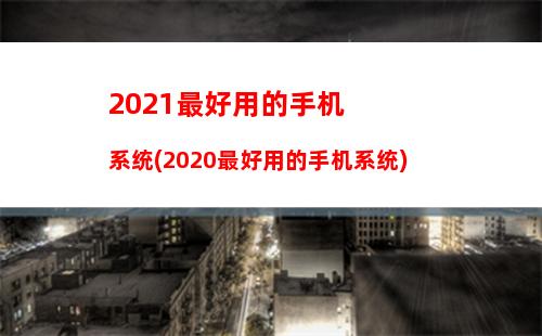 021最好用的手机系统(2020最好用的手机系统)"