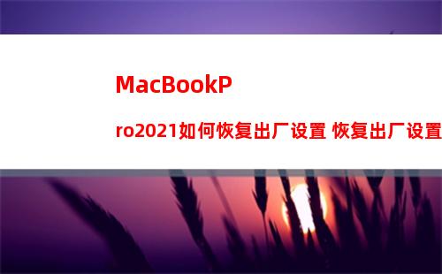 MacBookPro2021如何恢复出厂设置 恢复出厂设置方法