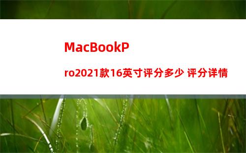 MacBookPro2021款16英寸评分多少 评分详情