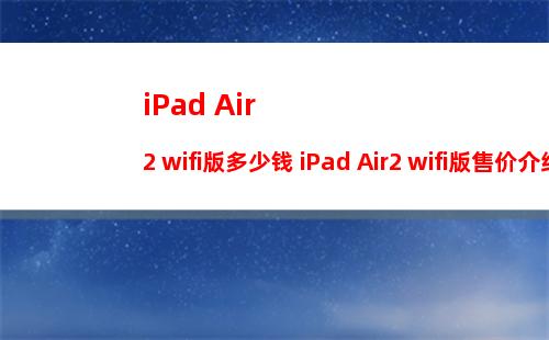 iPad Air2 wifi版多少钱 iPad Air2 wifi版售价介绍