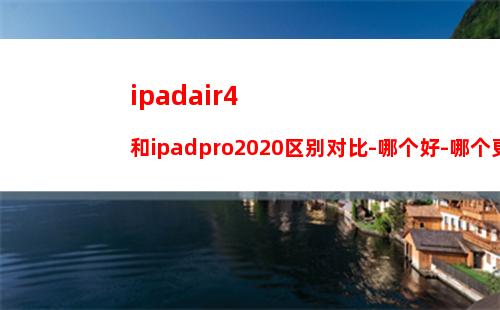 ipadair4和ipadpro2020区别对比-哪个好-哪个更值得入手