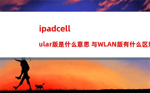 ipadcellular版是什么意思 与WLAN版有什么区别