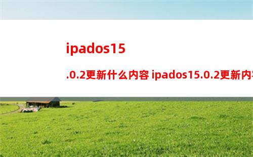 ipados15.0.2更新什么内容 ipados15.0.2更新内容分享