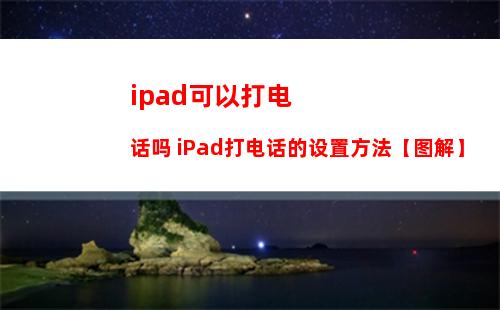 ipad可以打电话吗 iPad打电话的设置方法【图解】