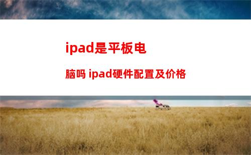 ipad是平板电脑吗 ipad硬件配置及价格