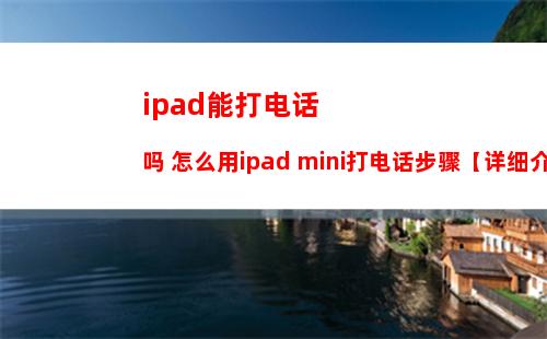 ipad能打电话吗 怎么用ipad mini打电话步骤【详细介绍】