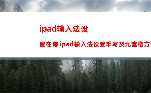 ipad输入法设置在哪 ipad输入法设置手写及九宫格方法介绍