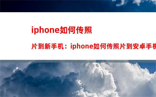 iphone如何传照片到新手机：iphone如何传照片到安卓手机