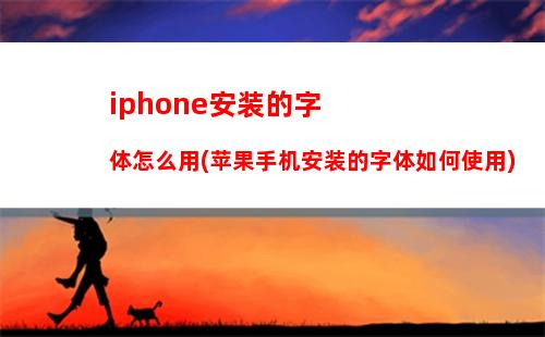 iphone安装的字体怎么用(苹果手机安装的字体如何使用)