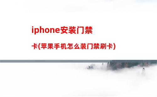 iphone安装门禁卡(苹果手机怎么装门禁刷卡)