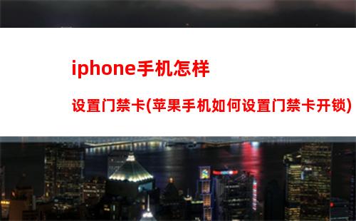 iphone手机怎样设置门禁卡(苹果手机如何设置门禁卡开锁)