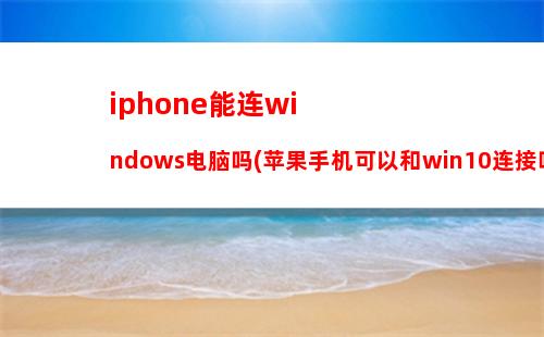 iphone能连windows电脑吗(苹果手机可以和win10连接吗)