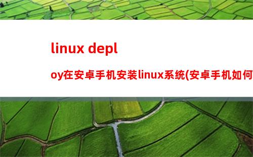 linux deploy在安卓手机安装linux系统(安卓手机如何安装linux)