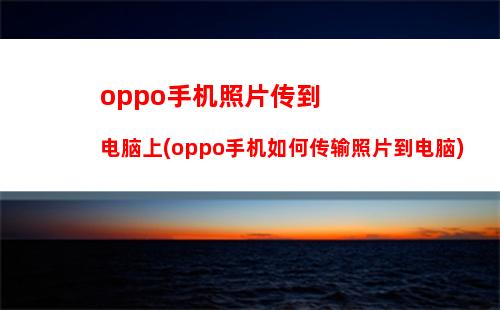 oppo手机照片传到电脑上(oppo手机如何传输照片到电脑)