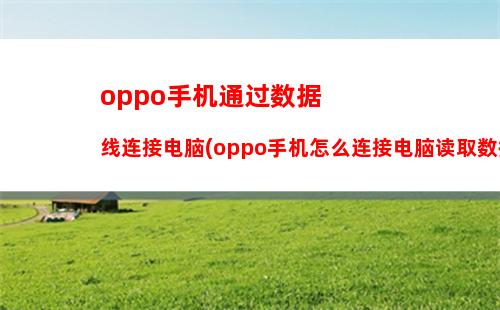 oppo手机通过数据线连接电脑(oppo手机怎么连接电脑读取数据吗-)