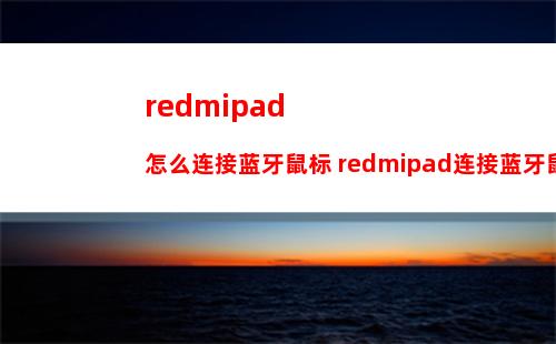redmipad怎么连接蓝牙鼠标 redmipad连接蓝牙鼠标方法【详细教程】
