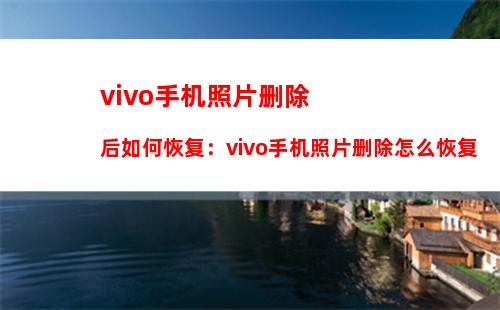 vivo手机照片删除后如何恢复：vivo手机照片删除怎么恢复