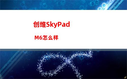 创维SkyPad M6怎么样