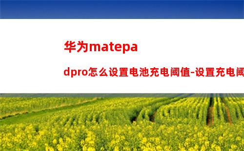 华为matepadpro怎么设置电池充电阈值-设置充电阈值的方式