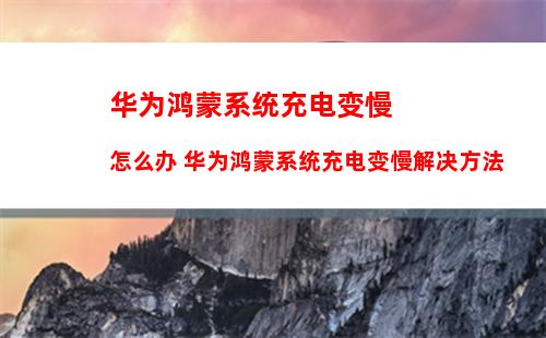 华为鸿蒙系统手机如何提升续航 华为鸿蒙系统手机提升续航方法