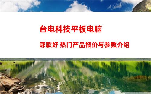 台电科技平板电脑哪款好 热门产品报价与参数介绍