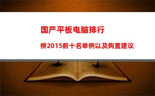 国产平板电脑排行榜2015前十名举例以及购置建议