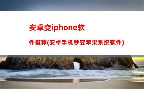 安卓变iphone软件推荐(安卓手机秒变苹果系统软件)