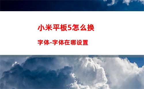 小米平板5怎么换字体-字体在哪设置