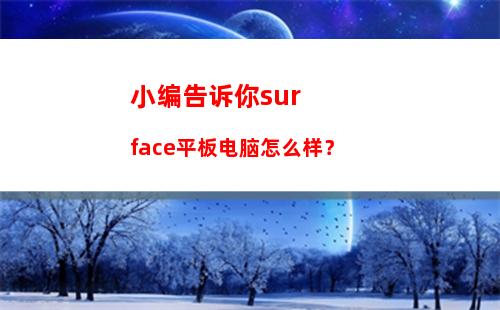 小编告诉你surface平板电脑怎么样？