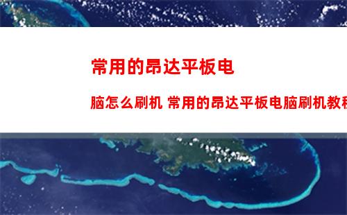 常用的昂达平板电脑怎么刷机 常用的昂达平板电脑刷机教程