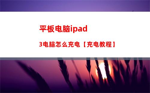 平板电脑ipad3电脑怎么充电【充电教程】