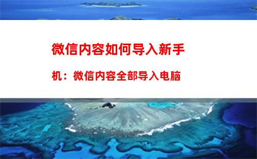 微信内容如何导入新手机：微信内容全部导入电脑