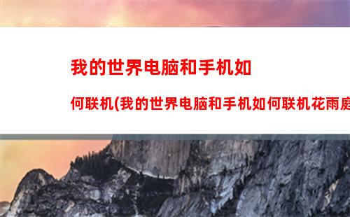 我的世界电脑和手机如何联机(我的世界电脑和手机如何联机花雨庭)