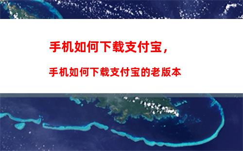 手机如何下载支付宝，手机如何下载支付宝的老版本